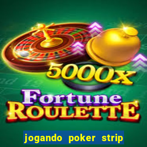 jogando poker strip com a mae